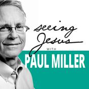Podcast Seeing Jesus with Paul Miller