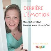 Podcast Derrière l'émotion — le podcast qui traduit le comportement de ton enfant