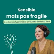 Podcast Sensible mais pas fragile - le podcast des hypersensibles qui veulent s'affirmer au travail