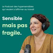 Podcast Sensible mais pas fragile - le podcast des hypersensibles qui veulent s'affirmer au travail