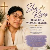 Podcast She Rises:Healing woman Radio| Christian Healing• identity in Christ• Emotionally Healing for Women