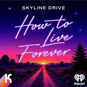 Podcast Skyline Drive: How to Live Forever