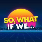 Podcast So, What If We...