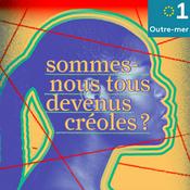 Podcast Sommes-nous tous devenus créoles