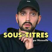 Podcast SOUS-TITRES par Maxouille