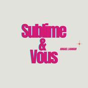 Podcast Sublime & Vous by Abigael Lagnado