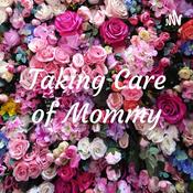 Podcast Taking Care of Mommy