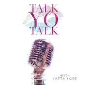 Podcast Talk Yo Talk with Yatta Rose