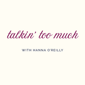 Podcast Talkin' Too Much with Hanna O'Reilly