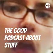 Podcast The Good Podcast About Stuff