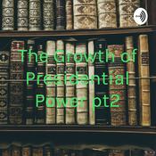 Podcast The Growth of Presidential Power pt2