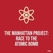 Podcast The Manhattan Project: Race to the Atomic Bomb