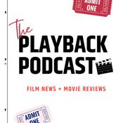 Podcast the PLAYBACK podcast | Film News + Movie Reviews