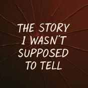 Podcast The Story I Wasn’t Supposed to Tell
