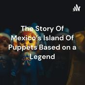 Podcast The Story Of Mexico's Island Of Puppets Based on a Legend