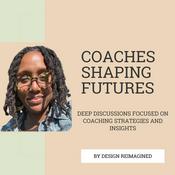 Podcast Coaches Shaping Futures by Design Reimagined