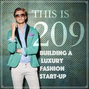 Podcast This Is 209: Building a Luxury Fashion Start-Up