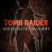 Podcast Tomb Raider : sur les pas de Lara Croft