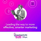 Podcast Unapologetically B2B - leading the way to more effective, smarter marketing
