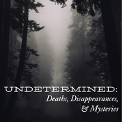 Podcast Undetermined: Deaths, Disappearances, & Mysteries