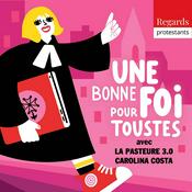 Podcast Une bonne foi pour toutes, avec Carolina Costa - Catéchisme, théologie, protestantisme, foi chrétienne - Regards protestants