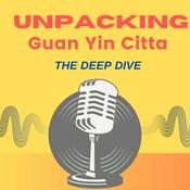 Podcast Unpacking Guan Yin Citta: The Deep Dive