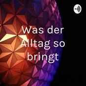 Podcast Was der Alltag so bringt