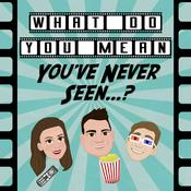 Podcast What Do You Mean You've Never Seen...?