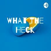 Podcast What The Heck