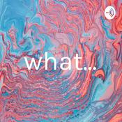Podcast what...
