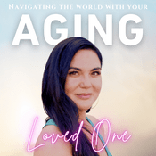 Podcast Navigating the World with Your Aging Loved One