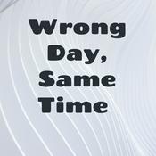 Podcast Wrong Day, Same Time