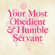 Podcast Your Most Obedient & Humble Servant: A Women's History