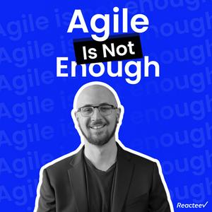 Agile Is Not Enough