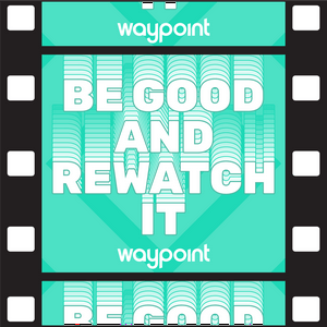 Be Good and Rewatch It
