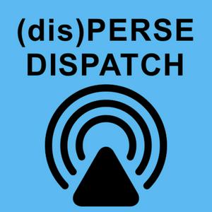 (dis)PERSE Dispatch