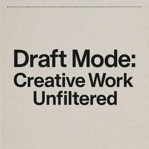 Draft Mode: Creative Work Unfiltered