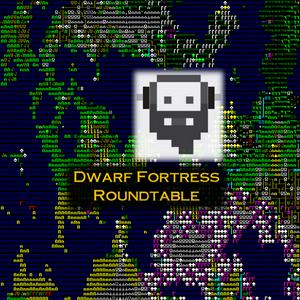 Dwarf Fortress Roundtable