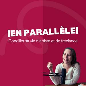 En Parallèle - Concilier sa vie d’artiste et de freelance
