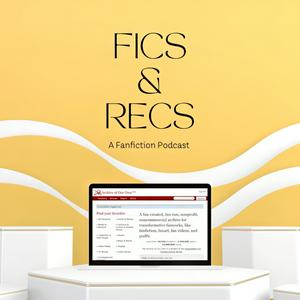 Fics and Recs
- A Fanfiction Podcast