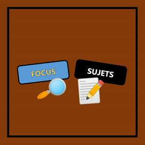 🔎 FOCUS et 📝 SUJETS