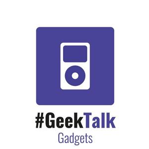 #GeekTalk Podcast - Gadgets