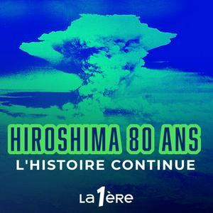Hiroshima 80 ans - L'Histoire Continue