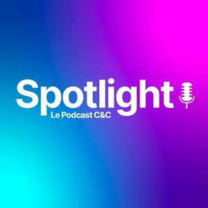 Spotlight, le Podcast C&amp;C