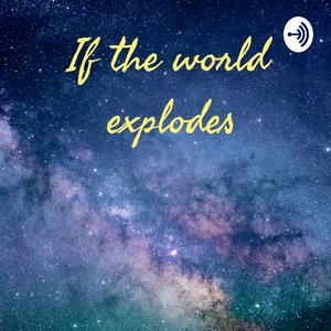 If the world explodes