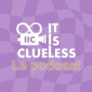 It Is Clueless - Le Podcast
