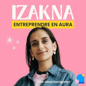 Écoutez Izakna - Entrepreneuriat à Lyon et en Auvergne-Rhône-Alpes dans l'application