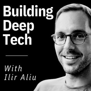 Building Deep Tech with Ilir Aliu