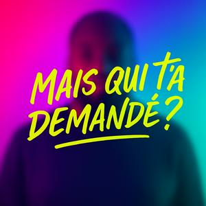 Mais qui t’a demandé?