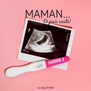 Maman, et puis voilà!